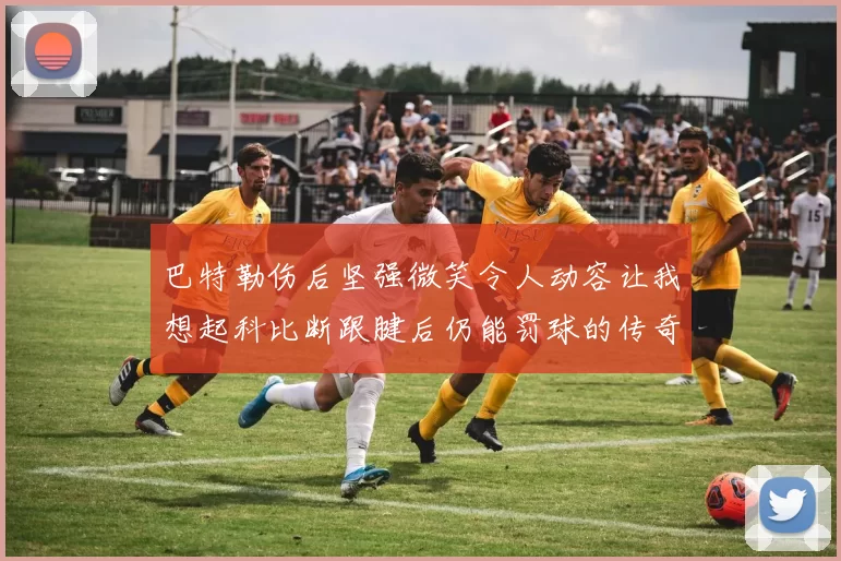 巴特勒伤后坚强微笑令人动容让我想起科比断跟腱后仍能罚球的传奇时刻