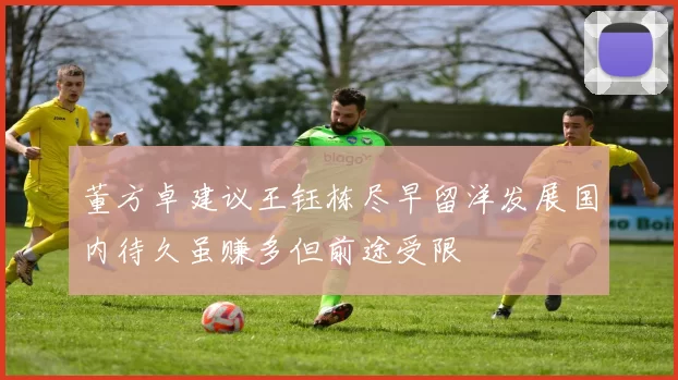 董方卓建议王钰栋尽早留洋发展国内待久虽赚多但前途受限